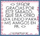 <> SEÃOR GRACIAS POR ESTE SÃBADO.  QUE SEA OTRO DIA LINDO PARA MIS AMIGOS EN FB. <>