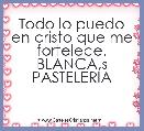 Todo lo puedo en cristo que me fortelece. BLANCA,s PASTELERIA