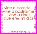 vine a dorarte , vine a postrarme . vine a decir que eres mi dios 