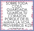 SOBRE TODA COSA GUARDADA GUARDA TU CORAZÃN PORQUE DE EL MANA LA VIDA.
PROVERBIOS 4:23
