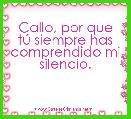 Callo, por que tÃº siempre has comprendido mi silencio.
