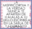 LA MISERICORDIA Y LA VERDAD NUNCA TE APARTEN DE TI;ATALAS A TU CUELLO,ESCRIBELAS EN LA TABLA DE TU CORAZON PRV,3;3