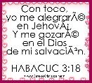 Con todo, 
yo me alegrarÃÂ© en JehovÃÂ¡, 
Y me gozarÃÂ© en el Dios 
de mi salvaciÃÂ³n. 
HABACUC 3:18