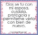 Dios se tu con mi esposa, cuidala, protÃ©gela y permÃ­teme verla con bien de nuevo.