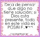 Deja de pensar que algo no tiene soluciÃ³n; si Dios esta presente, todo en este vida es POSIBLE..♥Â¬Â¬