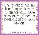 En la vida no es tan importante la distancia que recorres, si no la DIRECCIÃN que llevas.