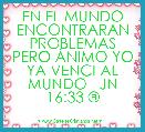 EN EL MUNDO ENCONTRARAN PROBLEMAS PERO ÃNIMO YO YA VENCI AL MUNDO   JN 16:33 Â®