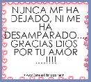 NUNCA ME HA DEJADO, NI ME HA DESAMPARADO.... GRACIAS DIOS  POR TU AMOR ....!!!!