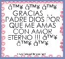 Ã¢â¢Â¥ Ã¢â¢Â¥ Ã¢â¢Â¥ GRACIAS  . . PADRE DIOS POR QUE ME AMAS CON AMOR ETERNO !!! Ã¢â¢Â¥ Ã¢â¢Â¥ Ã¢â¢Â¥