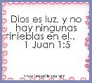 Dios es luz, y no hay ningunas tinieblas en el..      1 Juan 1:5 