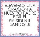 ELEVEMOS UNA ORACION A NUESTRO PADRE POR EL PRESIDENTE SANTOS!!!!