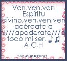 Ven,ven,ven EspÃ­ritu divino,ven,ven,ven acÃ©rcate a mi///apoderate///de todo mi ser. ♪♫ A.C.H