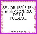 SEÃOR JESÃS TEN MISERICORDIA DE TU 
PUEBLO...