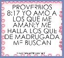 PROVERBIOS 8:17 YO AMO A LOS QUE ME AMAN;Y ME HALLA LOS QUE DE MADRUGADA ME BUSCAN