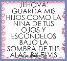 JEHOVA' GUARDA MIS HIJOS COMO LA NINA DE TUS OJOS Y ESCONDELOS BAJO LA SOMBRA DE TUS ALAS. BY ELVIS BLANCO