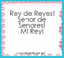 Rey de Reyes!
Senor de Senores!
Mi Rey!