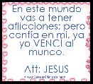 En este mundo
vas a tener aflicciones; pero confÃ­a en mi, ya yo VENCÃ al mundo.

Att: JESUS