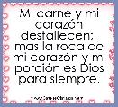 Mi carne y mi corazÃ³n desfallecen; 
mas la roca de mi corazÃ³n y mi porciÃ³n es Dios para siempre.