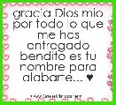 gracia Dios mio por todo lo que me has entregado bendito es tu nombre para alabarte... ♥