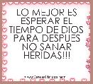 LO MEJOR ES ESPERAR EL TIEMPO DE DIOS PARA DESPUES NO SANAR HERIDAS!!!
