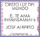 CRISTO LUZ DEL MUNDO

EL TE AMA INMENSAMENTE

JOSE ALBERTO