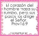  El corazÃ³n del hombre traza su rumbo, pero sus pasos los dirige
el SeÃ±or. 
Prov16:9
