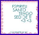      ESPIRITU SANTO
           TENGO
       SED DE TI 
            <3 <3 