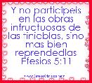 Y no participeis en las obras infructuosas de las tinieblas, sino mas bien reprendedlas Efesios 5:11