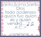 Santo,Santo,Santo,
Dios todo poderoso quien fue quien es y quien vendra... ♪♫ A.C.H