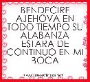 BENDECIRE AJEHOVA EN TODO TIEMPO SU ALABANZA ESTARA DE CONTINUO EN MI BOCA