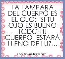 LA LAMPARA DEL CUERPO ES EL OJO;  SI TU OJO ES BUENO TODO TU CUERPO  ESTARÃ LLENO DE LUZ...                        