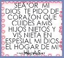  SEÃâOR  MI DIOS  TE PIDO DE CORAZON QUE CUIDES AMIS HIJOS NIETOS Y VIS NIETA EN ESPESIAL MI DIOS EL HOGAR DE MI HIJAS 