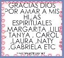 GRACIAS DIOS POR AMAR A MIS HIJAS ESPIRITUALES ,MARGARITA ,LILI , TANYA , CAROL ,LAURA ,NATY ,GABRIELA ETC ........