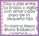 Dios cuida entre tus brazos y vigila con amor cada paso de mi pequeÃ±a hija

Favianna Alexa Bruno Barberan