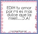  EDIH tu amor por mi es mas dulce que la miel!....D.A!