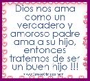 Dios nos ama como un verdadero y amoroso padre ama a su hijo, entonces tratemos de ser un buen hijo !!! 