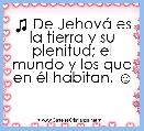 ♫ De JehovÃ¡ es la tierra y su plenitud; el mundo y los que en Ã©l habitan. ☺