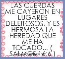 LAS CUERDAS ME CAYERON EN LUGARES DELEITOSOS, Y ES HERMOSA LA HEREDAD QUE ME HA TOCADO... ( SALMOS 16:6 )
