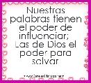 Nuestras palabras tienen el poder de influenciar; 
Las de Dios el poder para salvar