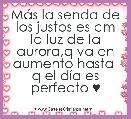 MÃ¡s la senda de los justos es cm la luz de la aurora,q va en aumento hasta  q el dÃ­a es perfecto ♥