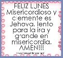 FELIZ LUNES
Misericordioso y clemente es Jehova, lento para la ira y grande en misericordia. AMEN!!!