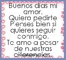 Buenos dÃ­as mi amor.
Quiero pedirte Pienses bien si quieres seguir conmigo.
Te amo a pesar de nuestras diferencias.
