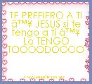 TE PREFIERO A TI Ã¢â¢Â¥ JESUS si te tengo a ti Ã¢â¢Â¥ Lo TENGO TOOOODOOOO