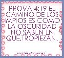 PROVA:4:19 EL CAMINO DE LOS IMPIOS ES COMO LA OSCURIDAD NO SABEN EN QUE,TROPIEZAN.