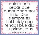 quiero que sepas que aunque seamos infiel Dios siempre es fiel,heidy que tengas bue dia tu primo jesus