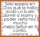 Solo espero en Dios que le halla dado un buen dormir a Mamy y poder verla hoy mucho mejor.SeÃ±or en ti confio.