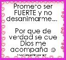 Prometo ser FUERTE y no desanimarme... 

Por que de verdad se que Dios me acompaÃ±a ☺