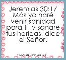 Jeremias 30:17 MÃ¡s yo harÃ© venir sanidad para ti, y sanare tus heridas, dice el SeÃ±or.
