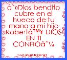  Ã¢ËÂ»Dios bendito cubre en el hueco de tu mano a mi hijo RobertÃ¢â¢Â¥ DIOS EN TI CONFIOÃ¢ËÂ¼