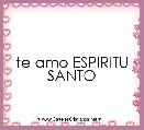 te amo ESPIRITU SANTO 